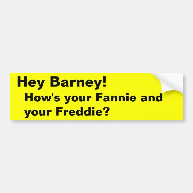 Hey Barney!, How's your Fannie and your Freddie? Bumper Sticker (Front)