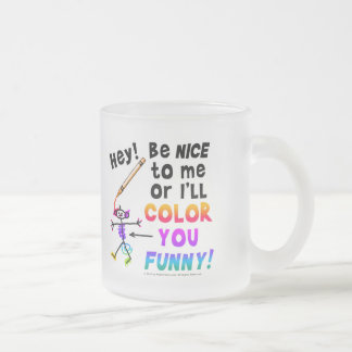 HEY! BE NICE TO ME OR I'LL COLOR FUNNY! Mug