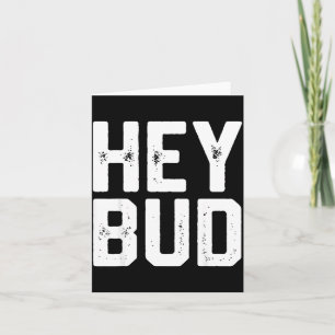 Hey Bud Funny Friendly Humor Gag Joke Quote Men Wo Card