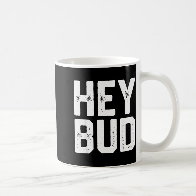 Hey Bud Funny Friendly Humor Gag Joke Quote Men Wo Coffee Mug (Right)