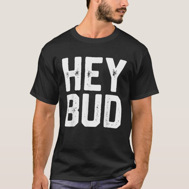 HEY BUD Funny Friendly Humour Gag Joke Father s Da T-Shirt (Front)