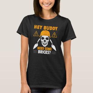 Hey Buddy Need Some Bricks Bricklayer Bricklaying  T-Shirt
