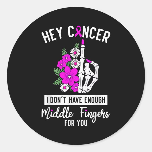 Hey Cancer I Don't Have Enough Middle Fingers For  Classic Round Sticker (Front)