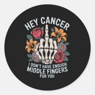Hey Cancer I Don't Have Enough Middle Fingers For  Classic Round Sticker
