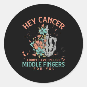 Hey Cancer I Don't Have Enough Middle Fingers For  Classic Round Sticker