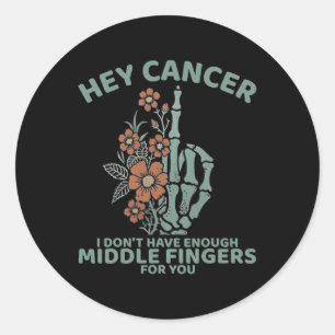 Hey Cancer I Don't Have Enough Middle Fingers For  Classic Round Sticker