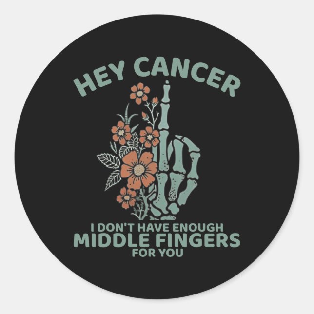 Hey Cancer I Don't Have Enough Middle Fingers For  Classic Round Sticker (Front)