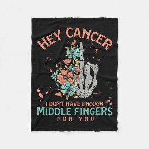 Hey Cancer I Don't Have Enough Middle Fingers For  Fleece Blanket