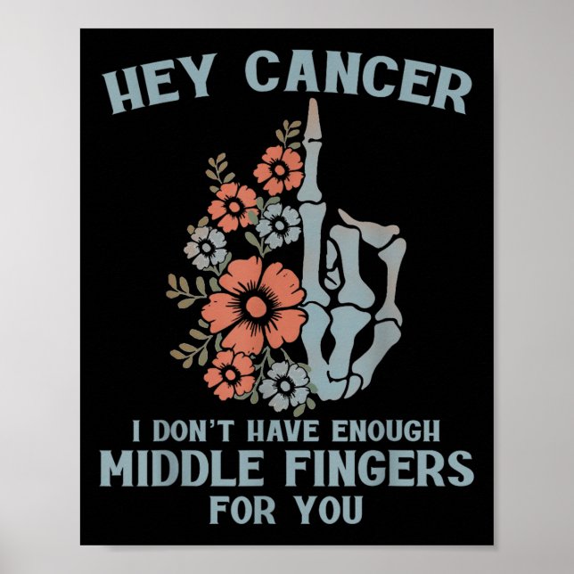 Hey Cancer I Don't Have Enough Middle Fingers For  Poster (Front)