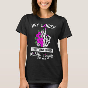 Hey Cancer I Don't Have Enough Middle Fingers For  T-Shirt