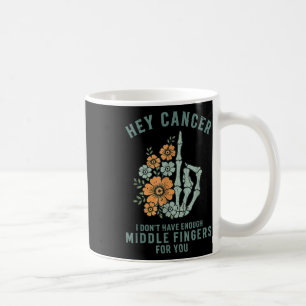 Hey Cancer I Dont Have Enough Middle Fingers For Y Coffee Mug