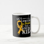 Hey Cancer You Picked The Wrong Kid Childhood Canc Coffee Mug<br><div class="desc">Hey Cancer You Picked The Wrong Kid Childhood Cancer Ribbon _6</div>