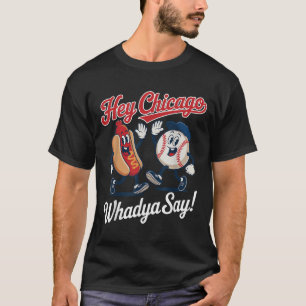 Hey Chicago Whadya Say Funny Baseball Hot Dog 4th  T-Shirt