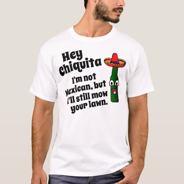 Hey Chiquita, I'll mow your lawn T-Shirt (Front)