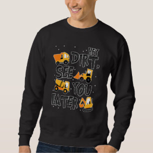 Hey Dirt See You Later Excavator Boy Sweatshirt