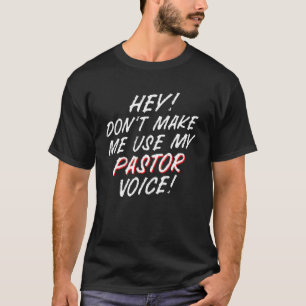 Hey Dont Make Me Use My Pastor Voice Pastor T-Shirt