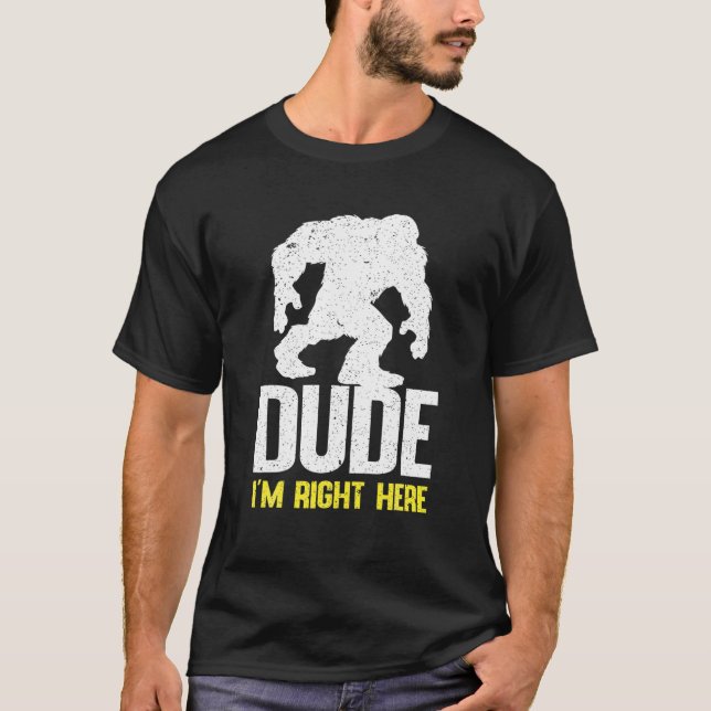 Hey Dude I'm Right Here With Graphic For Bigfoot L T-Shirt (Front)