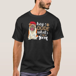 Hey Dude Whats Up Bulldog T-Shirt