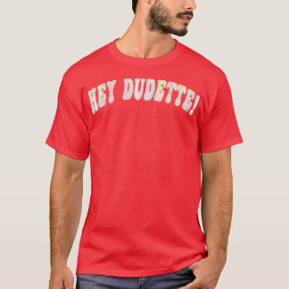 Hey Dudette Graphic Typography Novelty Positivity T-Shirt