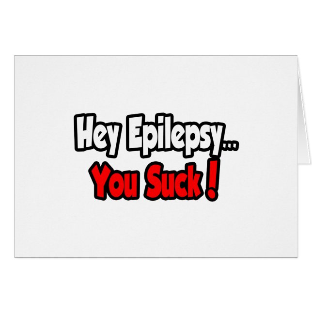 Hey Epilepsy...You Suck! (Front Horizontal)