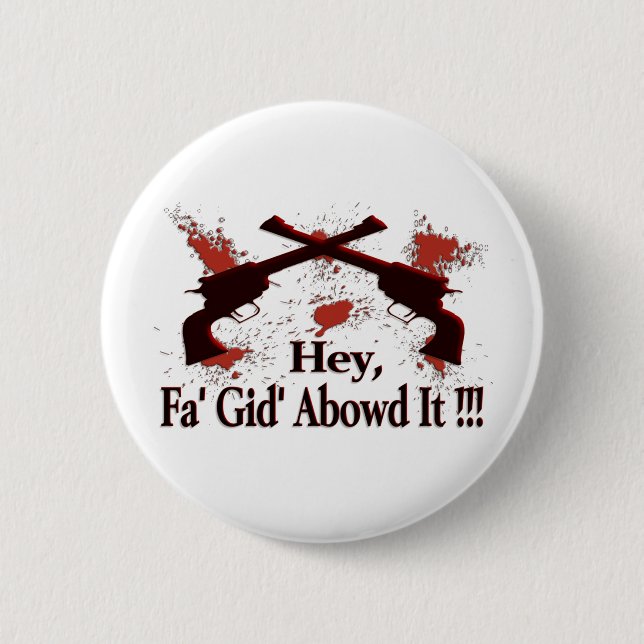 Hey, Fa' Gid' Abowd It !!! 6 Cm Round Badge (Front)