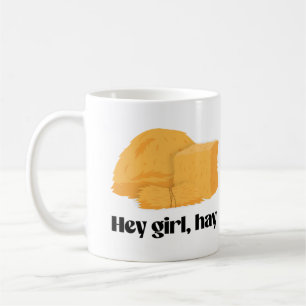 Hey girl, hay coffee mug
