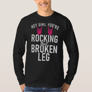 Hey Girl You Are Rocking That Broken Leg Recovery T-Shirt