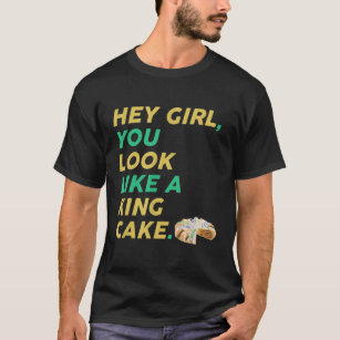 Hey Girl You Look Like A King Cake Funny Mardi Gra T-Shirt