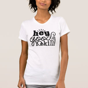Hey Good Lookin Typographic Quote Art Design T-Shirt
