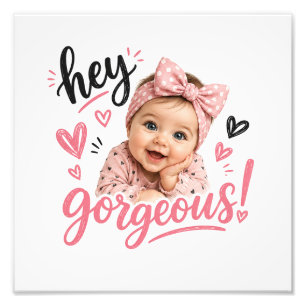 Hey Gorgeous Baby Cute Design Photo Print