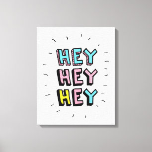 Hey Hey Hey Canvas Print
