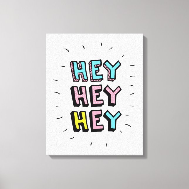 Hey Hey Hey Canvas Print (Front)
