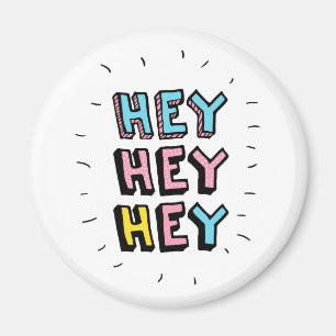 Hey Hey Hey Magnet