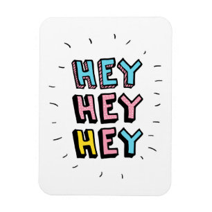 Hey Hey Hey Magnet