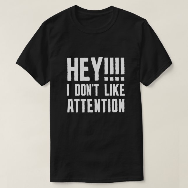 Hey I Don’t Like Attention T-Shirt (Design Front)