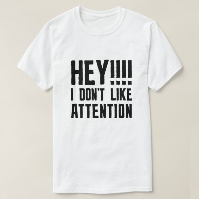 Hey I Don’t Like Attention T-Shirt (Design Front)