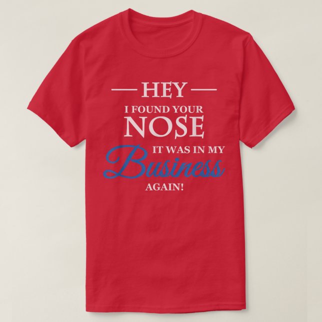 Hey I found your nose in my business  T-Shirt (Design Front)