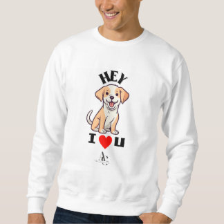 Hey I love you.. Puppy t-shirt Sweatshirt