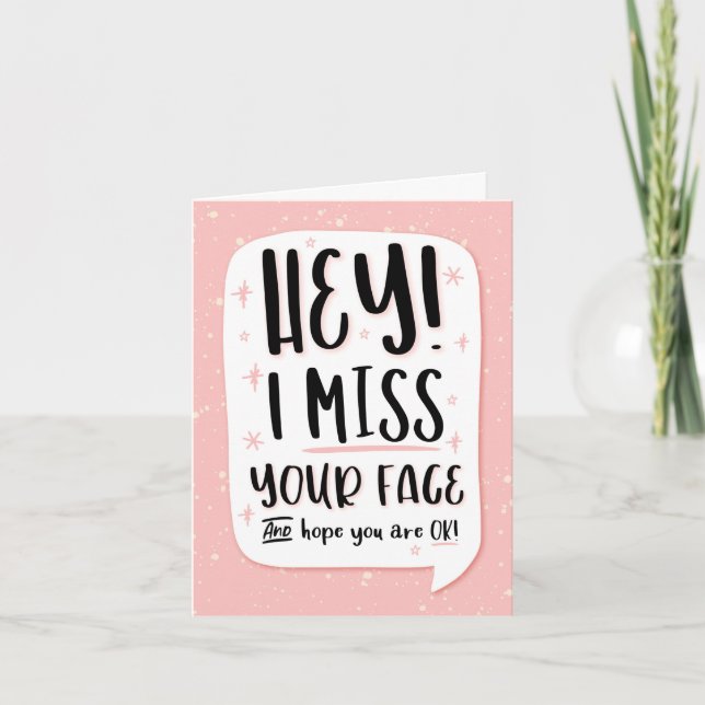 HEY! I Miss your Face and Hope You're OK! Card (Front)