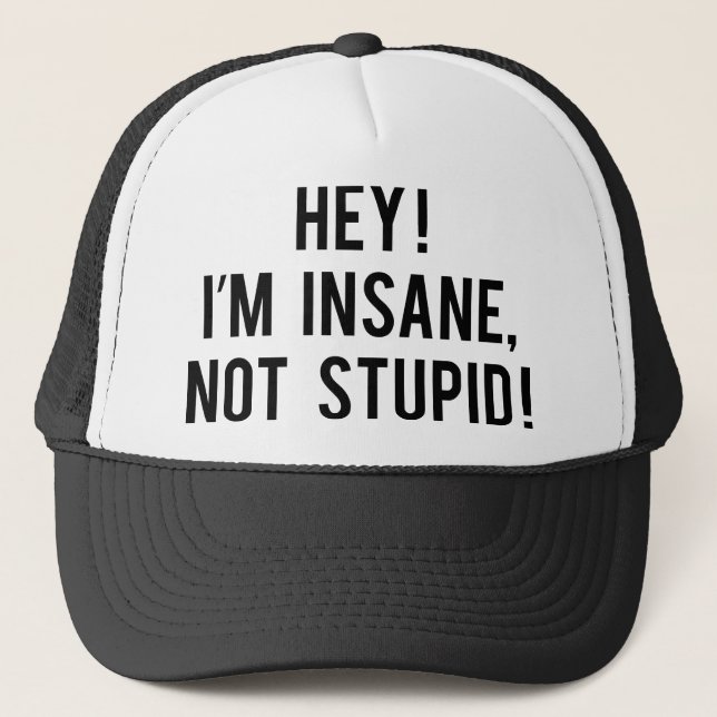 Hey! I'm Insane, Not Stupid Trucker Hat (Front)