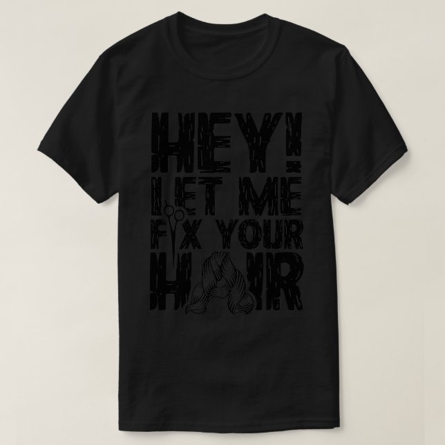 Hey Let Me Fix Your Hair T-Shirt (Design Front)