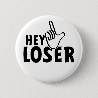 Hey loser. losers, mafkees, onnozele, neurd.... 6 cm round badge