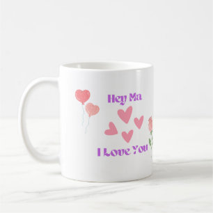 Hey Ma I Love You with Hearts and a Rose on a  Coffee Mug