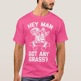 Hey Man Got Any Grass Funny Saying Cool Cute Goat T-Shirt