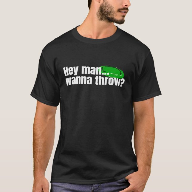 Hey Man Wanna Throw Ultimate frisbee golf Disc Gol T-Shirt (Front)