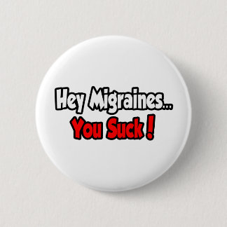 Hey Migraines...You Suck! 6 Cm Round Badge