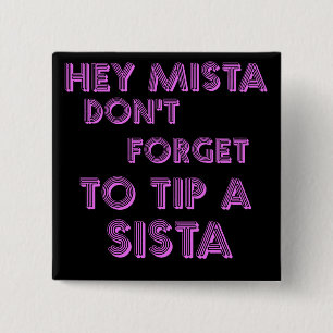 Hey Mista don't forget to tip a sista 15 Cm Square Badge