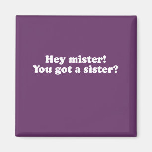 Hey Mister, You Got a Sister? Magnet