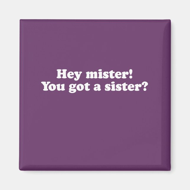 Hey Mister, You Got a Sister? Magnet (Front)