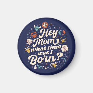 HEY MOM WHAT TIME WAS I BORN? ASTROLOGY BIRTH   MAGNET